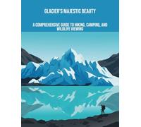 Glacier'S Majestic Beauty: A Comprehensive Guide To Hiking, Camping, And Wildlife Viewing