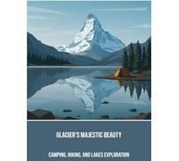 Glacier'S Majestic Beauty: Camping, Hiking, And Lakes Exploration