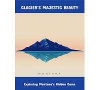 Glacier'S Majestic Beauty: Exploring Montana'S Hidden Gems