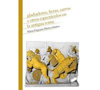 Gladiadores, fieras, carros y otros espectáculos en la antigua Roma: 30 (Historia)