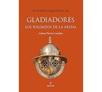 Gladiadores. Los Soldados De La Arena
