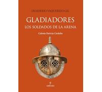 GLADIADORES. LOS SOLDADOS DE LA ARENA (HISTORIA)