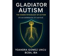 Gladiator Autism™ The Hidden Physiology of Autism: It’s Not Misbehavior. It’s Survival.