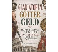 Gladiatoren, Götter, Geld: Hundert Dinge, die du über das alte Rom noch nicht wusstest