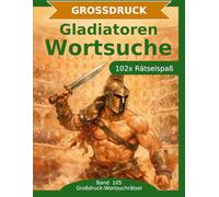 Gladiatoren - Wortsuche in Großdruck: 102 Wortsuchrätsel mit extra großer Schrift | Geschenkidee für Oma & Opa