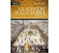 Gladiatori sulla sabbia. 17 febbraio 1530. La partita di calcio durante l'assedio di Firenze (Il nome della prosa)