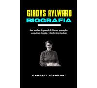 GLADYS AYLWARD Biografia: Uma mulher de grande fé. Factos, provações, conquistas, legado e citações inspiradoras
