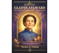 Gladys Aylward: The Small Woman with a Mighty God (Pillars of Faith)