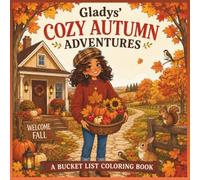 Gladys' Cozy Autumn Adventures: A Bucket List Coloring Book - A Heartwarming Fall Coloring Book Featuring 40 Cozy Bucket List Adventures for Teens & Adults (Gladys’ Cozy Seasonal Adventures)