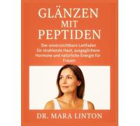 GLÄNZEN MIT PEPTIDEN: Der unverzichtbare Leitfaden für strahlende Haut, ausgeglichene Hormone und natürliche Energie für Frauen