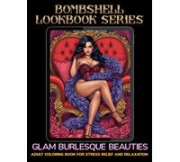 Glam Burlesque Beauties | Bombshell Lookbook Series: An Adult Coloring Book of Bold, Beautiful Burlesque Women for Stress Relief and Relaxation (Color Me Sexy Collection)