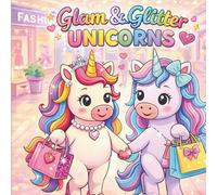 GLAM&GLITTER UNICORNS: The Ultimate Sparkle-Packed Coloring Adventure with Fashionable Unicorns, Shiny Details, and Dreamy Scenes for Girls! PAPERBACK