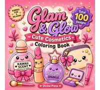 Glam & Glow Coloring Book: 100 Adorable Kawaii Cosmetics Designs, 200 Pages of Cute Makeup, Perfume Bottles & Beauty Doodles for Girls, Teens & Adults Who Love Glam