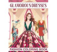 GLAMOROUS DRESSES - FASHION COLORING BOOK: 52 ELEGANT AND STYLISH DRESSES - RELAXATION AND FUN FOR GIRLS AD ADULTS