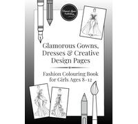 Glamorous Gowns, Dresses & Creative Design Pages: Fashion Colouring Book for Girls Ages 8-12