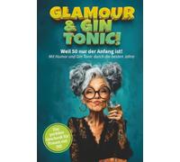 Glamour & Gin Tonic - Weil 50 nur der Anfang ist! Mit Humor und Gin Tonic durch die besten Jahre!: Das freche Mitmachbuch für Frauen ab 50: Zum Ausfüllen, Lachen und Feiern des Lebens