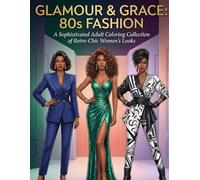 GLAMOUR & GRACE: 80s FASHION: A Sophisticated Adult Coloring Collection of Retro-Chic Women’s Looks