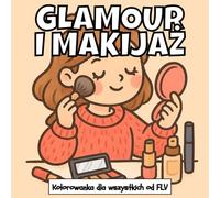 GLAMOUR I MAKIJAŻ: Kolorowanka dla wszystkie grupy wiekowe: terapeutyczna, relaksująca, redukująca stres i lęk - idealna do uważności, kreatywności i ... strony i wysokiej jakości ilustracje od FLV