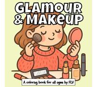 GLAMOUR & MAKEUP: A coloring book for all ages: Therapeutic, Relaxing, Stress Relief & Anxiety Reduction - Ideal for Mindfulness, Creativity & Daily ... Pages & High-Quality Illustrations by FLV