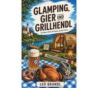 Glamping, Gier und Grillhendl: Ein Bayern-Krimi mit Humor aus der Provinz (Ammersee-Krimis von Leo Brandl)