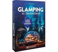 Glamping in Deutschland: Luxus unter Sternen: 53 ultimative Camping-Abenteuer