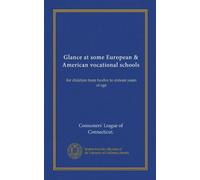 Glance at some European & American vocational schools: for children from twelve to sixteen years of age