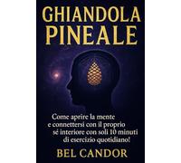 GLANDULA PINEALE: Come Aprire La Mente E Connettersi Con Il Proprio Sé Interiore Con Soli 10 Minuti Di Esercizio Quotidiano!: 5 (|| Terzo Occhio ||)