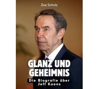 Glanz und Geheimnis: Die Biografie über Jeff Koons. Hochwertige Hardcoverausgabe