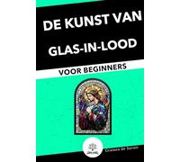 Glas-in-lood voor Beginners: Complete Gids met Technieken en Tips om uw Eerste Glas-in-loodwerken te Maken