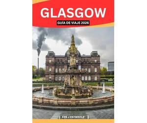 GLASGOW GUÍA DE VIAJE 2026: Descubra el alma de Escocia a través de su cultura, historia, música, gastronomía, barrios y vida local: una valiosa guía de viaje para viajeros curiosos