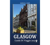 GLASGOW GUIDA DI VIAGGIO 2027: Scopri la Capitale Culturale della Scozia con Attrazioni Imperdibili, Gemme nascoste, musei, cibo locale, Quartieri ... e consigli di viaggio per insider