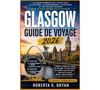 GLASGOW GUIDE DE VOYAGE 2026: Le guide complet de l'initié sur la culture, la gastronomie, la musique et les perles cachées dans la plus grande ville d'Écosse