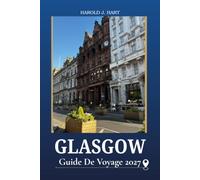 GLASGOW GUIDE DE VOYAGE 2027: Découvrez la capitale culturelle de l'Écosse avec des attractions incontournables, Trésors cachés, musées, nourriture ... journée, et Conseils de voyage d'initiés