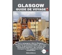 GLASGOW GUIDE DE VOYAGE: Votre compagnon idéal à Glasgow : Découvrez les incontournables, les trésors cachés, la gastronomie et la culture, des ... et des expériences locales inoubliables