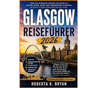 GLASGOW REISEFÜHRER 2026: Der vollständige Insider-Leitfaden zu Kultur, Essen, Musik und verborgenen Schätzen in Schottlands großartigster Stadt