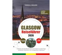 GLASGOW REISEFÜHRER 2026: Entdecken Sie Schottlands dynamische Stadt mit Insider-Tipps, versteckten Schätzchen und unvergesslichen Abenteuern