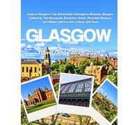 GLASGOW TRAVEL GUIDE 2025-2026: Explore Glasgow’s Top Attractions: Kelvingrove Museum, Glasgow Cathedral, The Necropolis, Buchanan Street, Riverside Museum, and Hidden Gems in Art, Culture, and Food