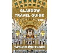 GLASGOW TRAVEL GUIDE 2026: Discover Scotland’s Cultural Powerhouse in 2026 with a Complete Guide to Glasgow’s Landmarks, Neighborhoods, Food, Music, Shopping and Day Trips
