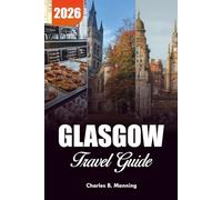 GLASGOW TRAVEL GUIDE 2026: Top Attractions, Local Secrets, City Walks & Food Highlights for an Unforgettable Scotland Vacation