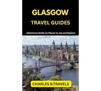 GLASGOW TRAVEL GUIDES: Adventure Guide on places to see and Explore