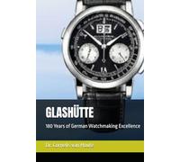 GLASHÜTTE: 180 Years of German Watchmaking Excellence (The Definitive Watch Series: The Real Stories Behind Legendary Timepieces)