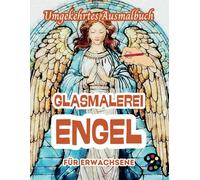 Glasmalerei Engel Umgekehrtes Ausmalbuch Für Erwachsene: 34 Schöne Aquarell-Muster | Kreativität, Achtsamkeit, Meditation, Entspannung, Anti-Stress-Malerei
