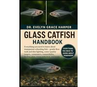 GLASS CATFISH HANDBOOK: Everything You Need to Know About Transparent Schooling Fish - gentle flow tank and dim lighting, water quality targets, ... feeding plan, stress reduction, and more