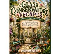 Glass Conservatory Escapes Adult Coloring Book: 60 Sunlit Greenhouses, Lush Tropical Gardens & Botanical Retreats to Color