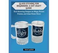 GLASS ETCHING FOR BEGINNERS: A DIY CRAFT GUIDE: Etch Stunning Designs on Mugs, Picture Frames, and Glass Home Décor