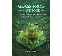 glass frog handbook: A Complete Guide to Care, Habitat, Feeding, Breeding, and Health of the glass frog