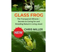 GLASS FROG: The Transparent Miracle - Secrets to Caring for and Breeding Nature’s Living Jewel