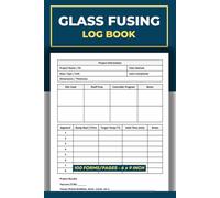 Glass Fusing Log Book: Glass Art Progress Record Tracker | Glass Kiln Firing Notebook | Fused Glass Artist Logbook | 100 Forms