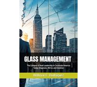 GLASS MANAGEMENT: The Collapse of Real Leadership in Corporate America Today. Diagnosis, Mirror, and Solution
