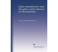 Glass manufacture and the glass sand industry of Pennsylvania